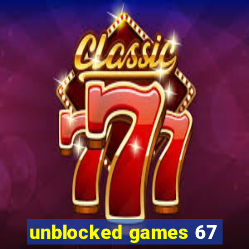 unblocked games 67